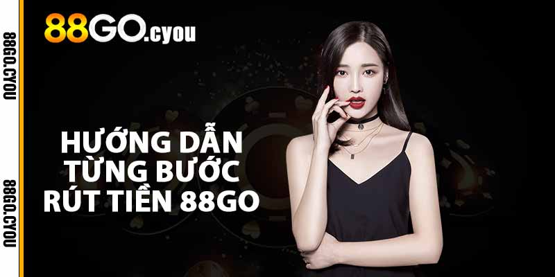 Hướng dẫn từng bước rút tiền 88GO